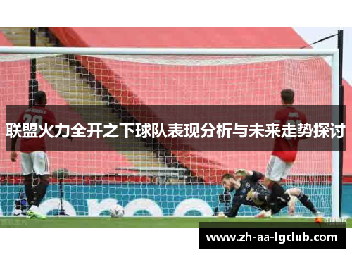 联盟火力全开之下球队表现分析与未来走势探讨