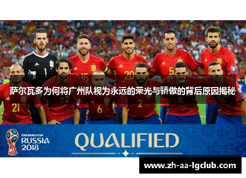 萨尔瓦多为何将广州队视为永远的荣光与骄傲的背后原因揭秘