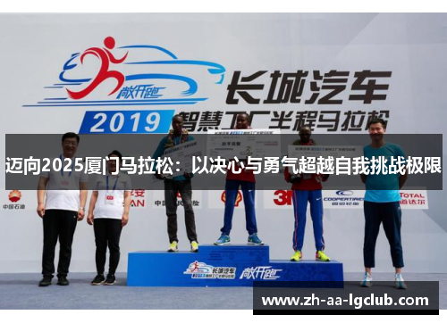 迈向2025厦门马拉松:以决心与勇气超越自我挑战极限 迈向2025厦门马拉松:以决心与勇气超越自我挑战极限