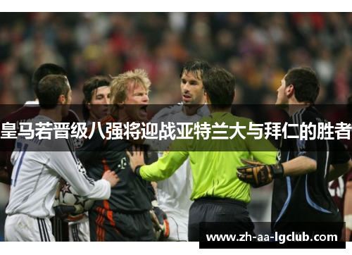 皇马若晋级八强将迎战亚特兰大与拜仁的胜者