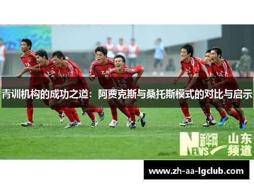 青训机构的成功之道：阿贾克斯与桑托斯模式的对比与启示
